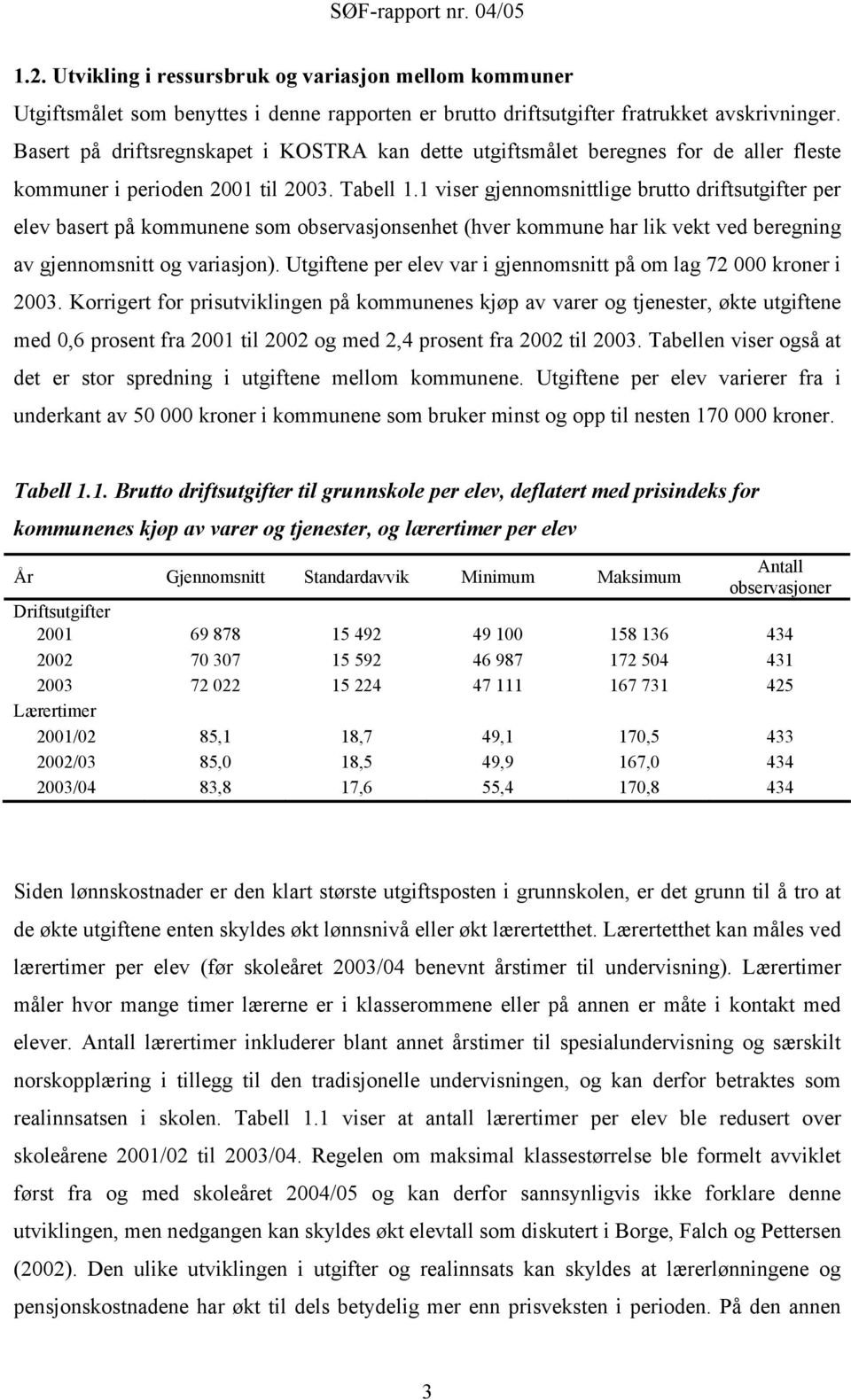 1 viser gjennomsnittlige brutto driftsutgifter per elev basert på kommunene som observasjonsenhet (hver kommune har lik vekt ved beregning av gjennomsnitt og variasjon).