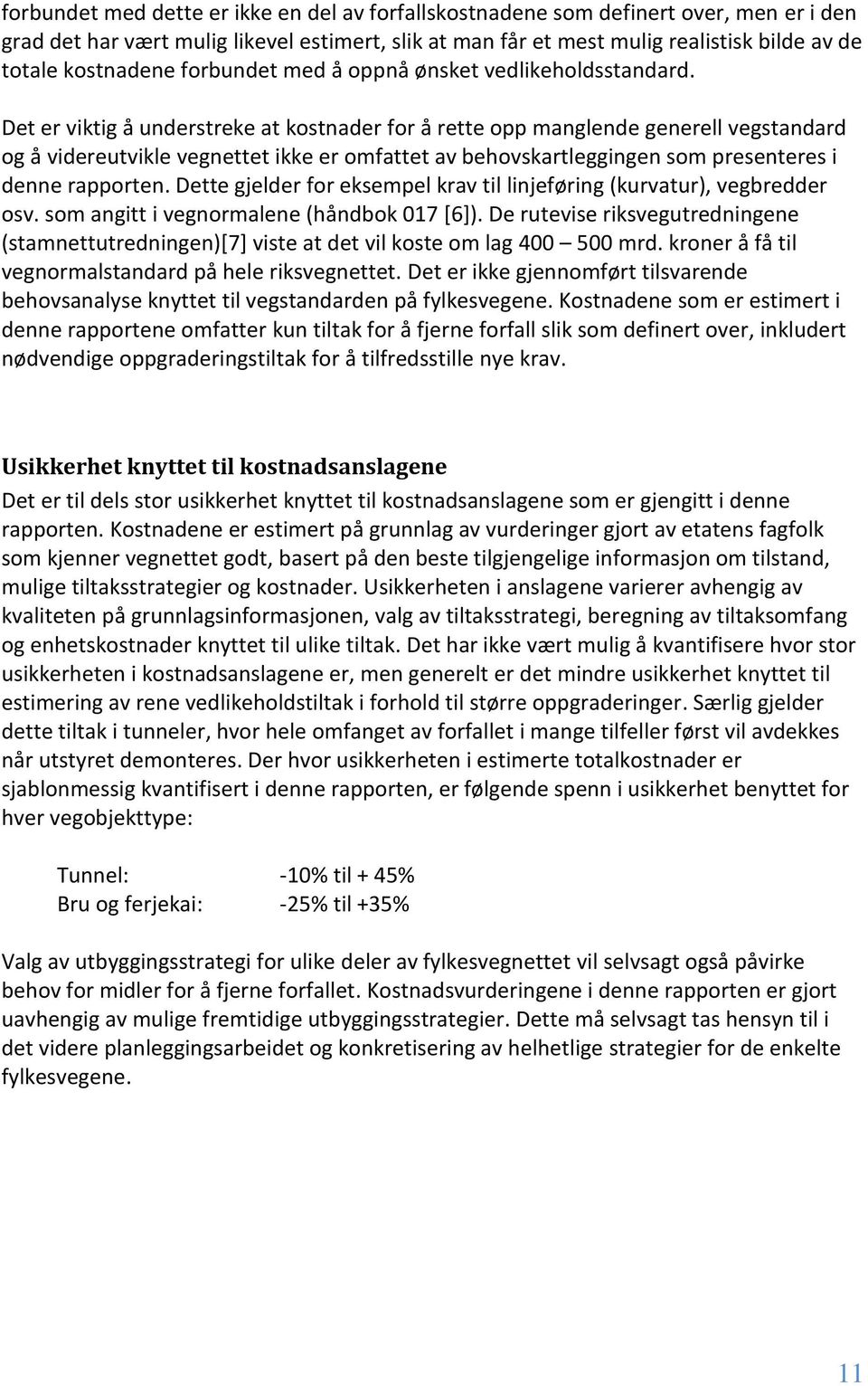 Det er viktig å understreke at kostnader for å rette opp manglende generell vegstandard og å videreutvikle vegnettet ikke er omfattet av behovskartleggingen som presenteres i denne rapporten.