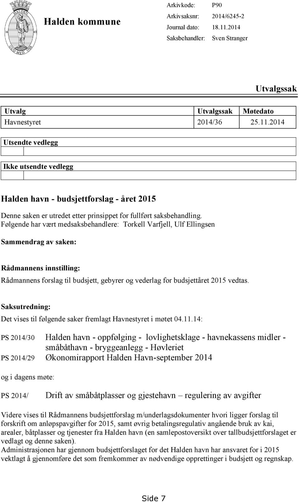 2014 Utsendte vedlegg Ikke utsendte vedlegg Halden havn - budsjettforslag - året 2015 Denne saken er utredet etter prinsippet for fullført saksbehandling.