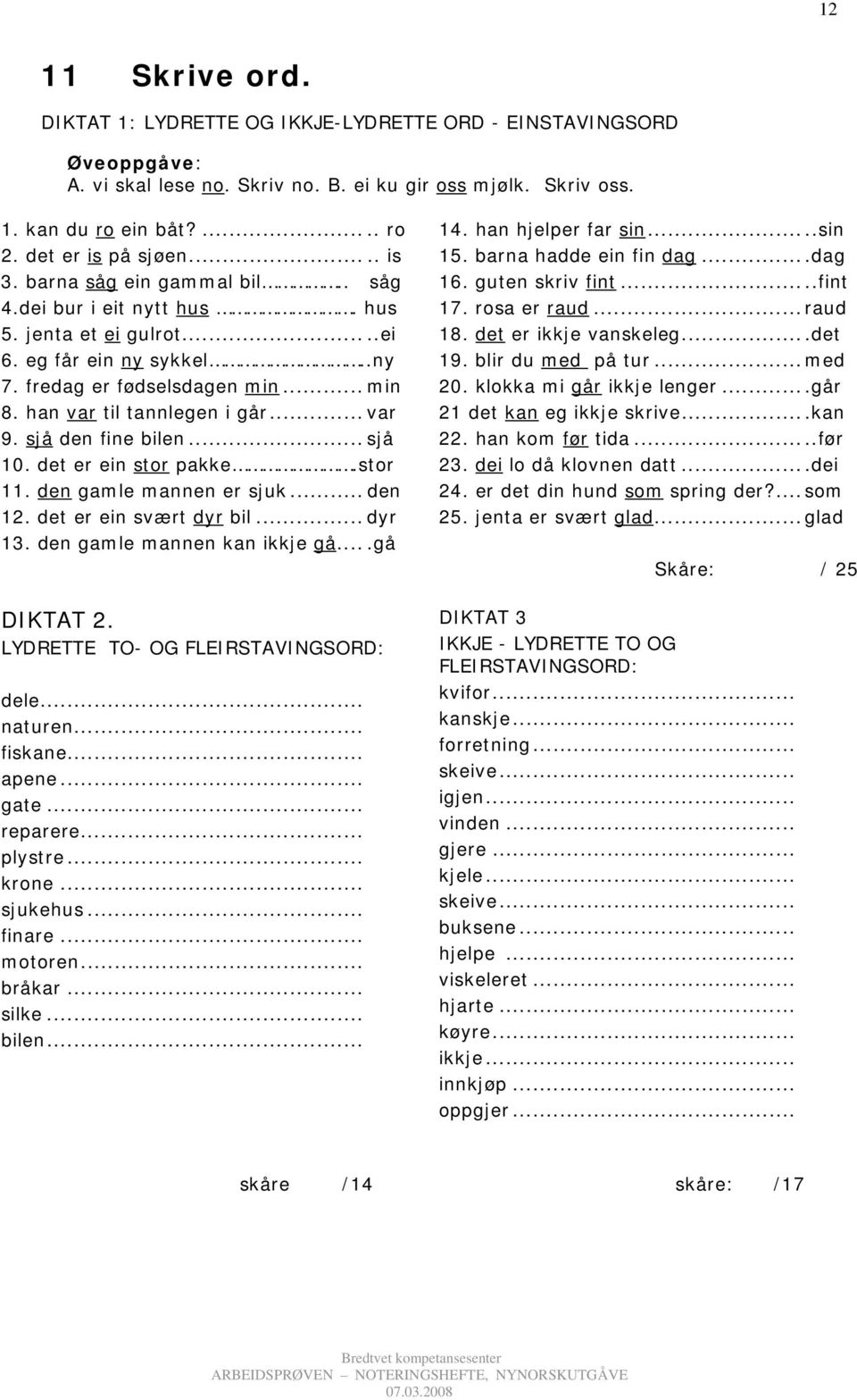 han var til tannlegen i går... var 9. sjå den fine bilen... sjå 10. det er ein stor pakke.stor 11. den gamle mannen er sjuk... den 12. det er ein svært dyr bil... dyr 13.