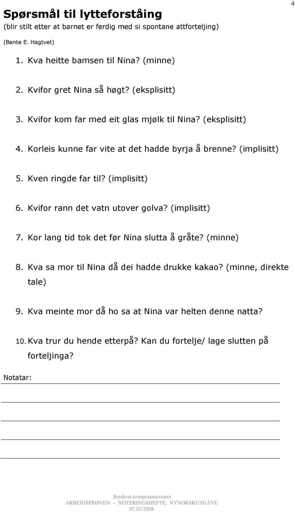 Kven ringde far til? (implisitt) 6. Kvifor rann det vatn utover golva? (implisitt) 7. Kor lang tid tok det før Nina slutta å gråte? (minne) 8.