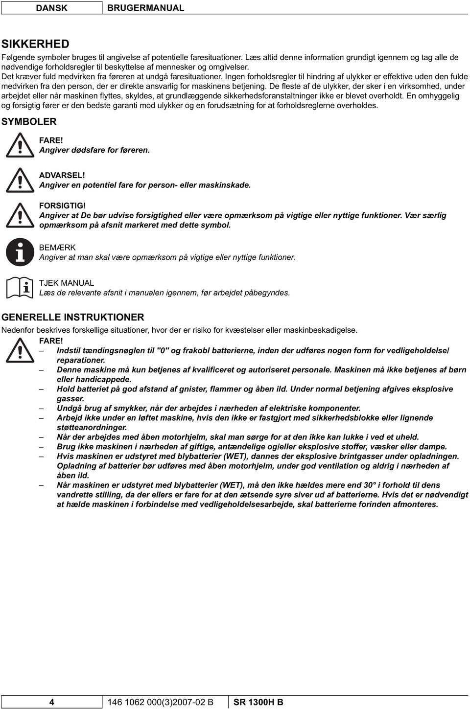 Ingen forholdsregler til hindring af ulykker er effektive uden den fulde medvirken fra den person, der er direkte ansvarlig for maskinens betjening.