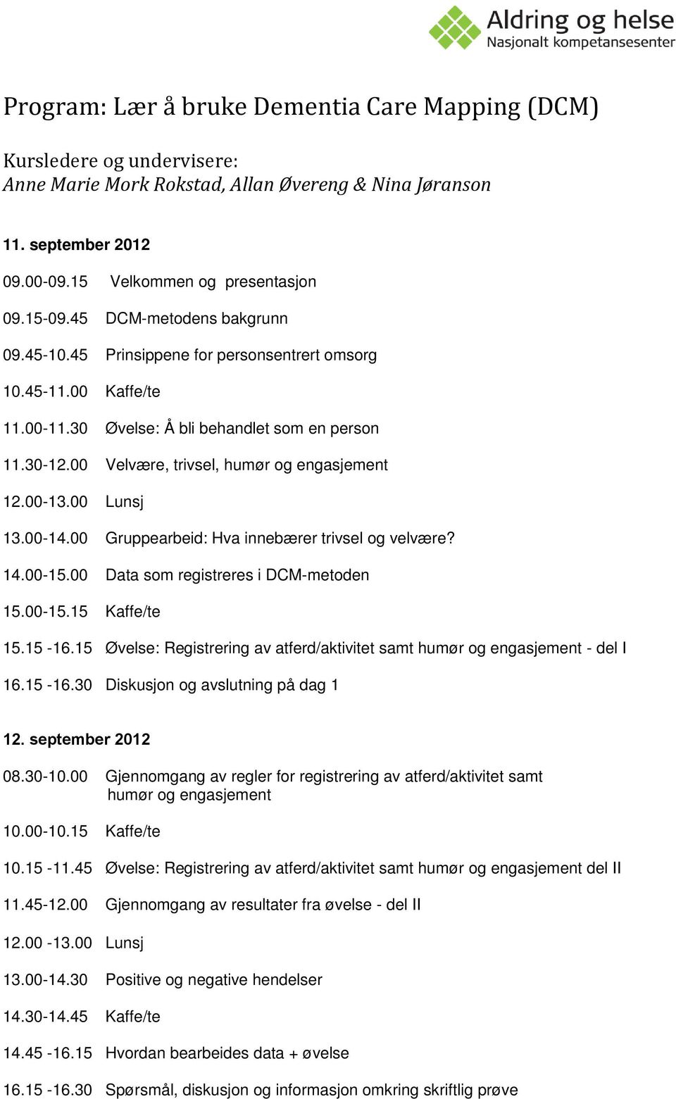 00-13.00 Lunsj 13.00-14.00 Gruppearbeid: Hva innebærer trivsel og velvære? 14.00-15.00 Data som registreres i DCM-metoden 15.00-15.15 Kaffe/te 15.15-16.