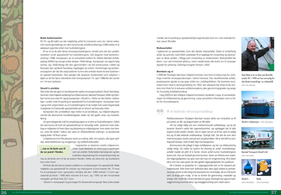 Det begynte med batteriinnsamling i 1988. Kampanjen var et samarbeid mellom IR, Midtre Namdal Avfallsselskap (MNA) og mange andre aktører i Midt-Norge.