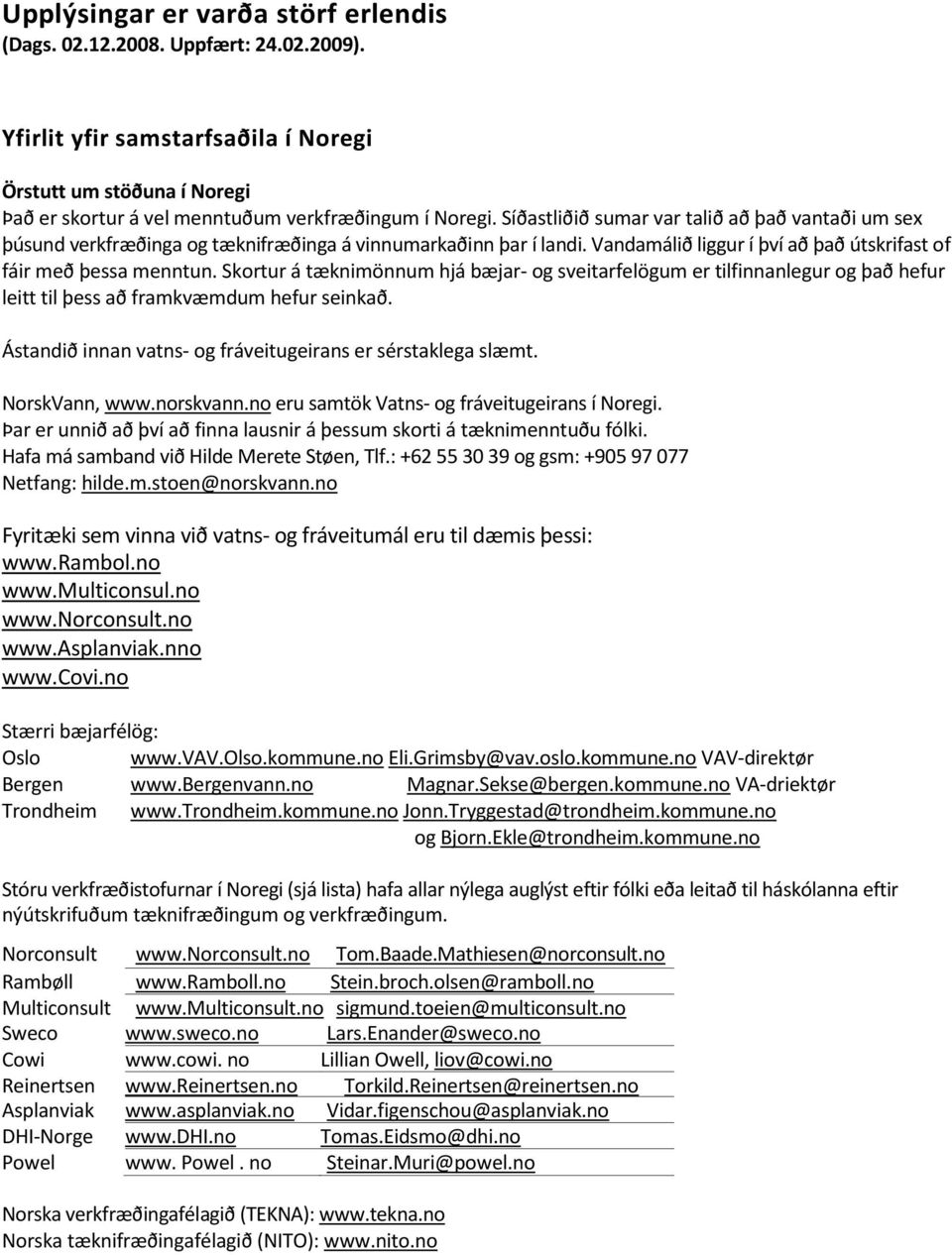 Skortur á tæknimönnum hjá bæjar- og sveitarfelögum er tilfinnanlegur og það hefur leitt til þess að framkvæmdum hefur seinkað. Ástandið innan vatns- og fráveitugeirans er sérstaklega slæmt.