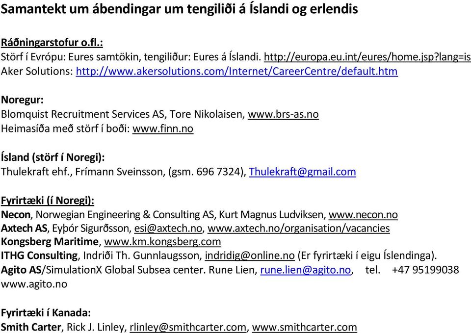 no Ísland (störf í Noregi): Thulekraft ehf., Frímann Sveinsson, (gsm. 696 7324), Thulekraft@gmail.com Fyrirtæki (í Noregi): Necon, Norwegian Engineering & Consulting AS, Kurt Magnus Ludviksen, www.