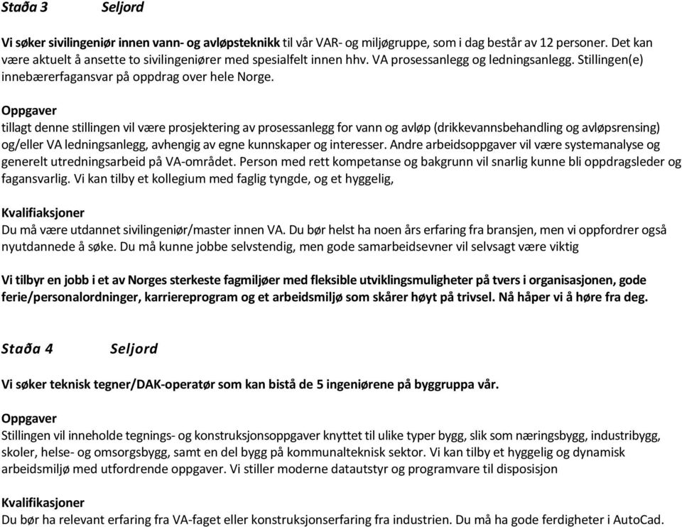 tillagt denne stillingen vil være prosjektering av prosessanlegg for vann og avløp (drikkevannsbehandling og avløpsrensing) og/eller VA ledningsanlegg, avhengig av egne kunnskaper og interesser.