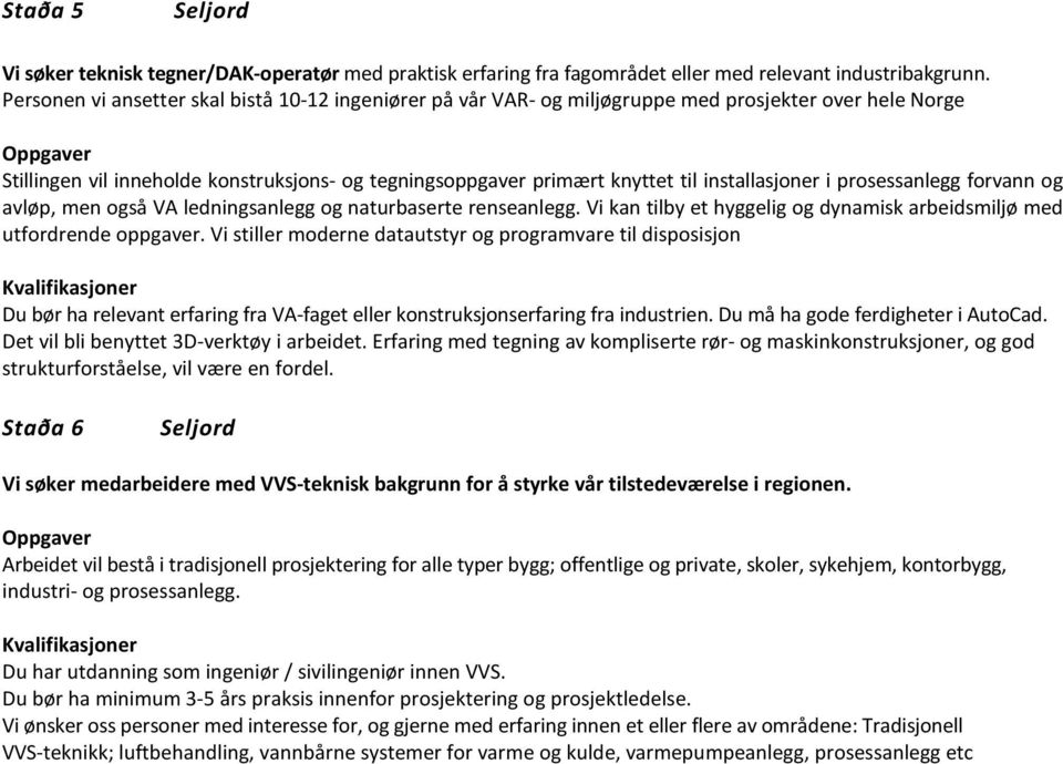 installasjoner i prosessanlegg forvann og avløp, men også VA ledningsanlegg og naturbaserte renseanlegg. Vi kan tilby et hyggelig og dynamisk arbeidsmiljø med utfordrende oppgaver.