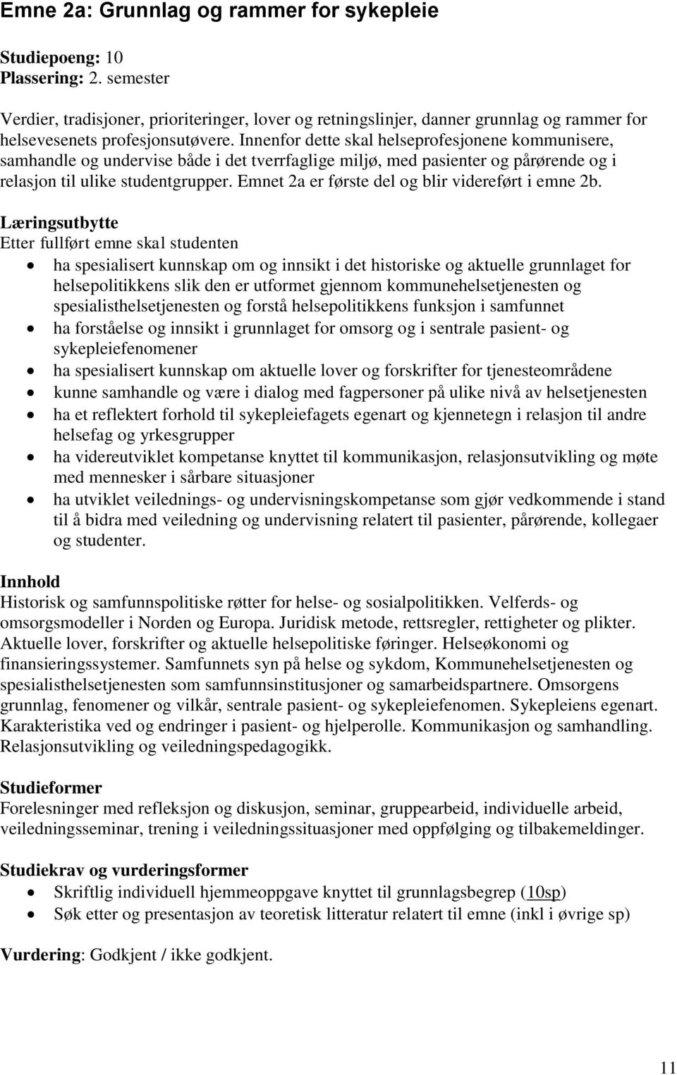 Innenfor dette skal helseprofesjonene kommunisere, samhandle og undervise både i det tverrfaglige miljø, med pasienter og pårørende og i relasjon til ulike studentgrupper.