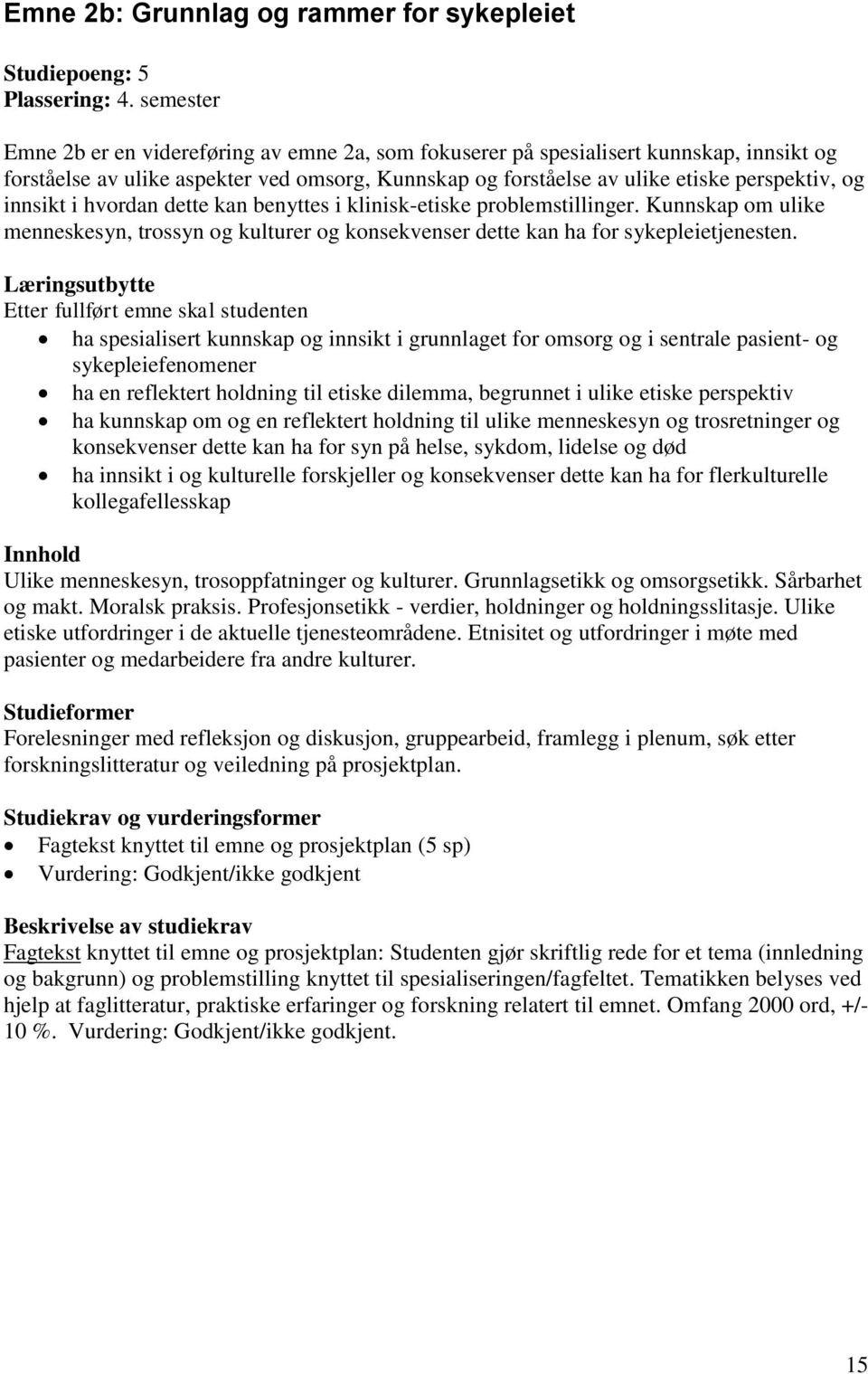 innsikt i hvordan dette kan benyttes i klinisk-etiske problemstillinger. Kunnskap om ulike menneskesyn, trossyn og kulturer og konsekvenser dette kan ha for sykepleietjenesten.