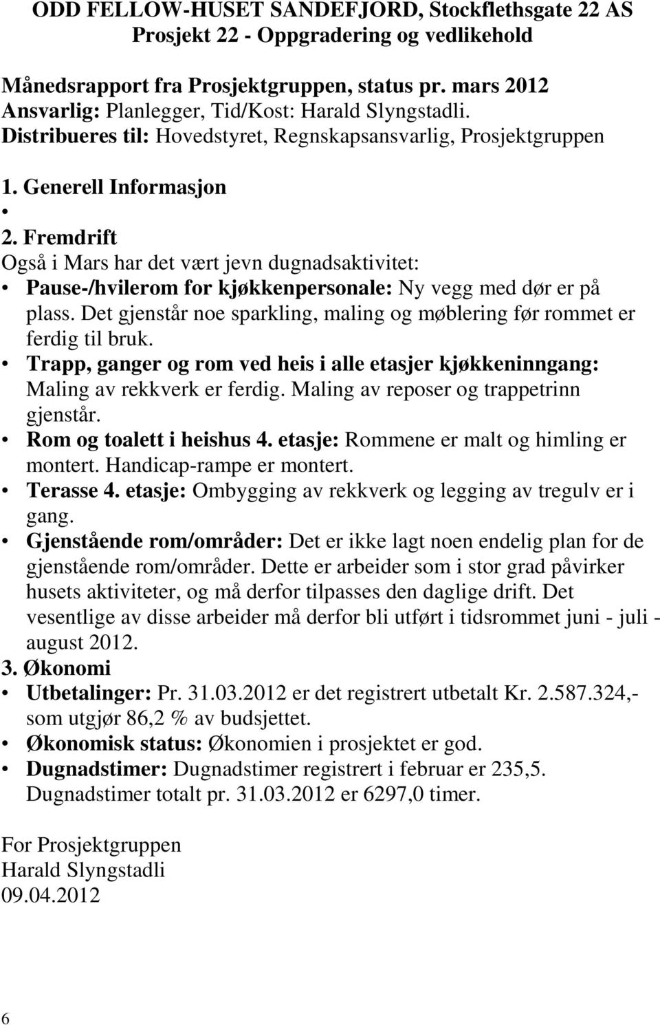 Fremdrift Også i Mars har det vært jevn dugnadsaktivitet: Pause-/hvilerom for kjøkkenpersonale: Ny vegg med dør er på plass.