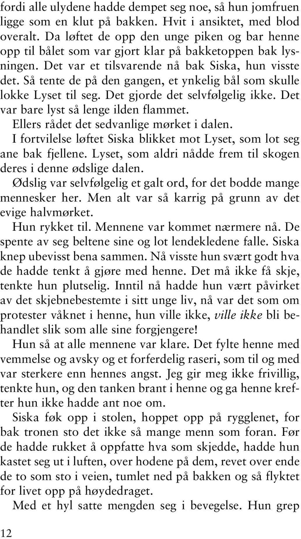 Så tente de på den gangen, et ynkelig bål som skulle lokke Lyset til seg. Det gjorde det selvfølgelig ikke. Det var bare lyst så lenge ilden flammet. Ellers rådet det sedvanlige mørket i dalen.