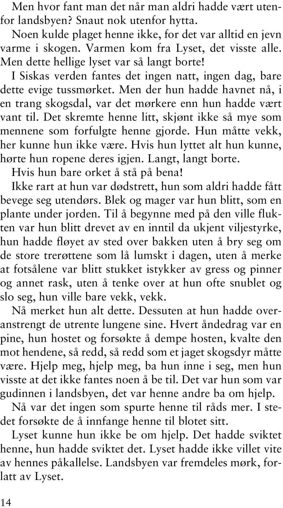 Men der hun hadde havnet nå, i en trang skogsdal, var det mørkere enn hun hadde vært vant til. Det skremte henne litt, skjønt ikke så mye som mennene som forfulgte henne gjorde.