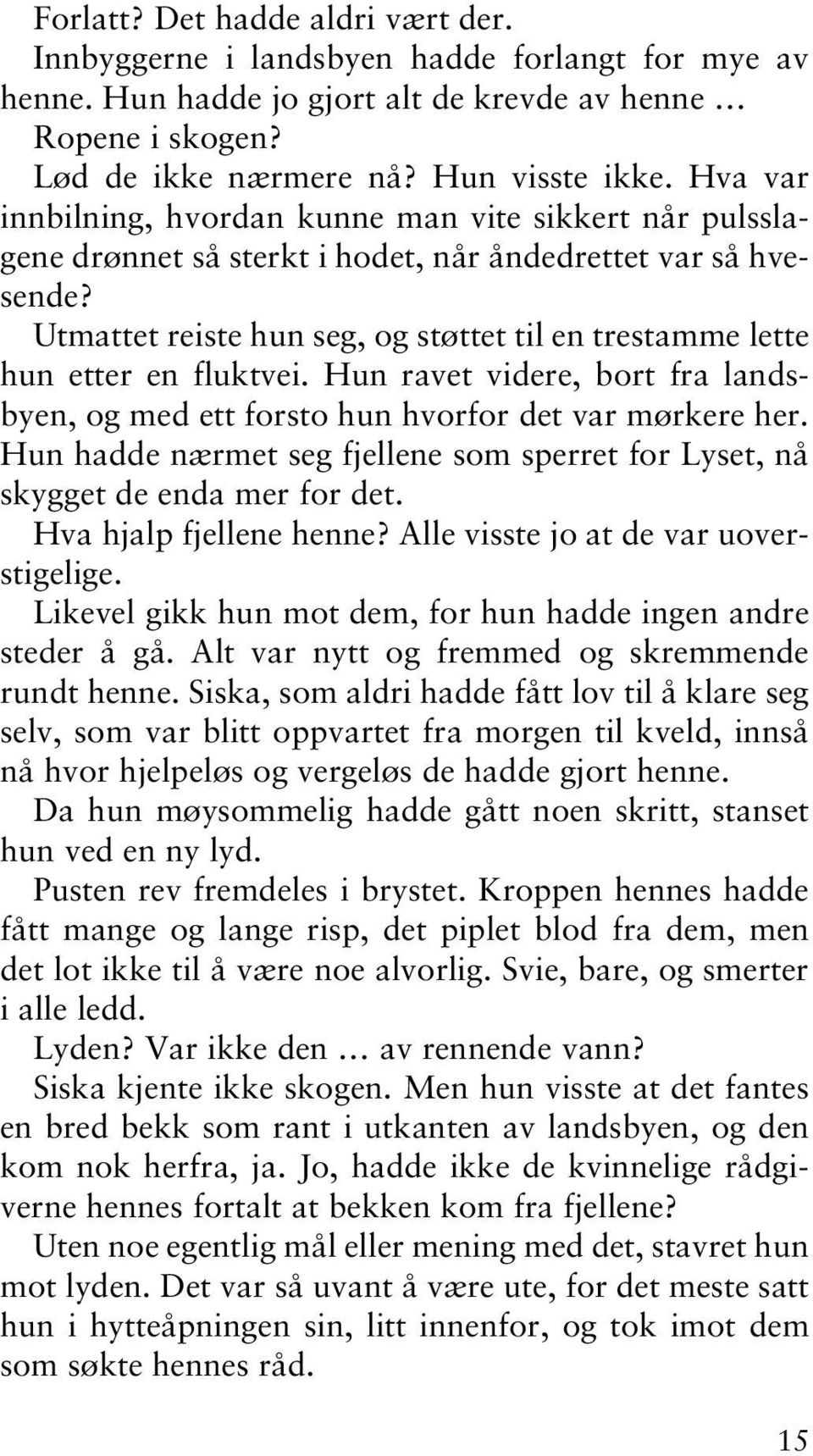 Utmattet reiste hun seg, og støttet til en trestamme lette hun etter en fluktvei. Hun ravet videre, bort fra landsbyen, og med ett forsto hun hvorfor det var mørkere her.