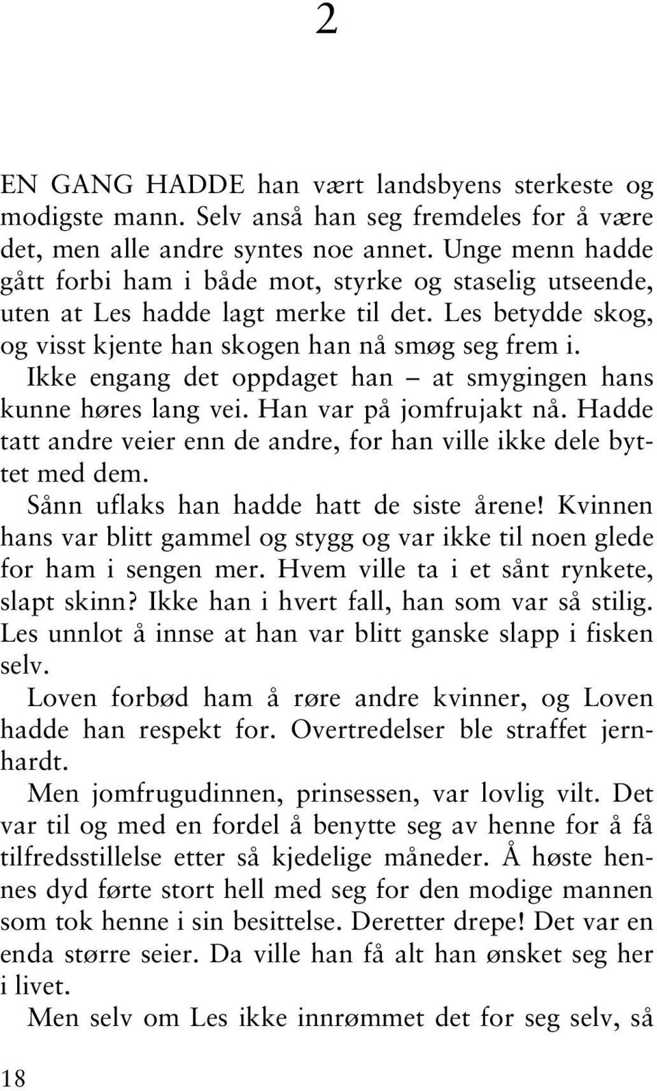 Ikke engang det oppdaget han at smygingen hans kunne høres lang vei. Han var på jomfrujakt nå. Hadde tatt andre veier enn de andre, for han ville ikke dele byttet med dem.