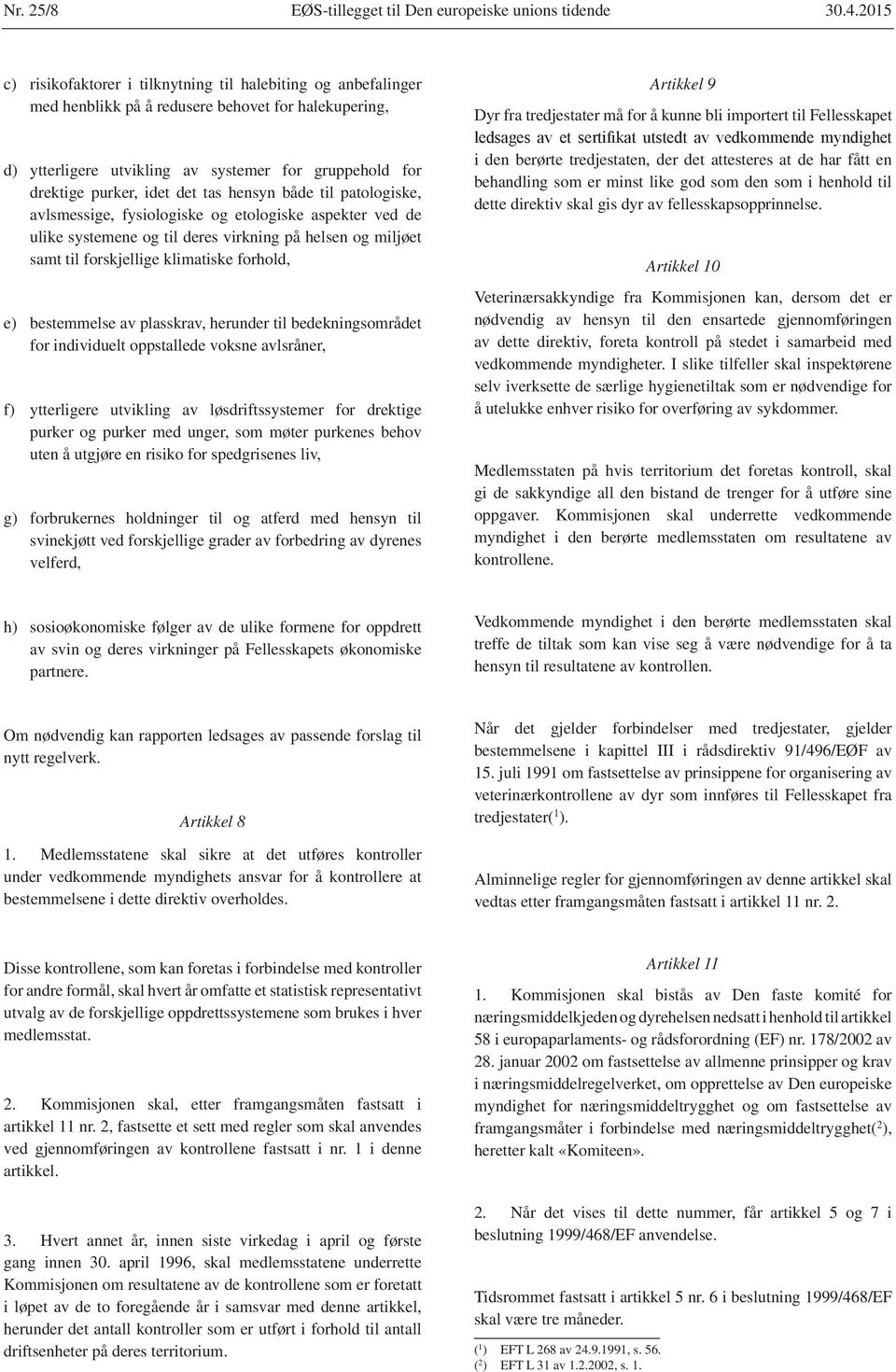 det tas hensyn både til patologiske, avlsmessige, fysiologiske og etologiske aspekter ved de ulike systemene og til deres virkning på helsen og miljøet samt til forskjellige klimatiske forhold, e)