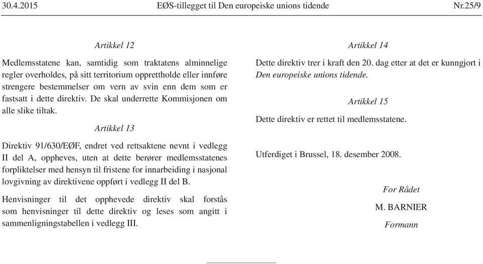 Artikkel 13 Direktiv 91/630/EØF, endret ved rettsaktene nevnt i vedlegg II del A, oppheves, uten at dette berører medlemsstatenes forpliktelser med hensyn til fristene for innarbeiding i nasjonal