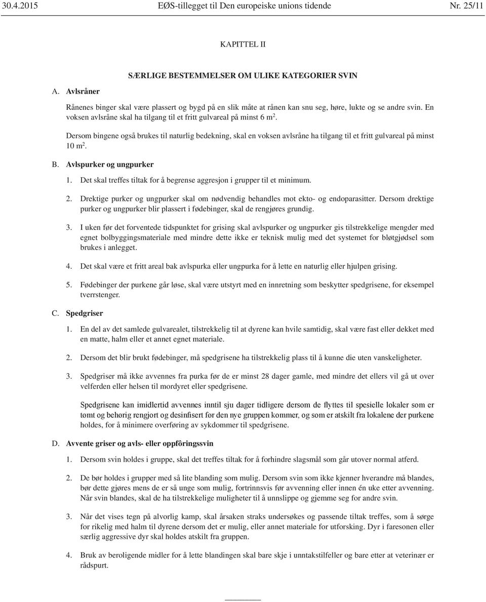 B. Avlspurker og ungpurker 1. Det skal treffes tiltak for å begrense aggresjon i grupper til et minimum. 2. Drektige purker og ungpurker skal om nødvendig behandles mot ekto- og endoparasitter.