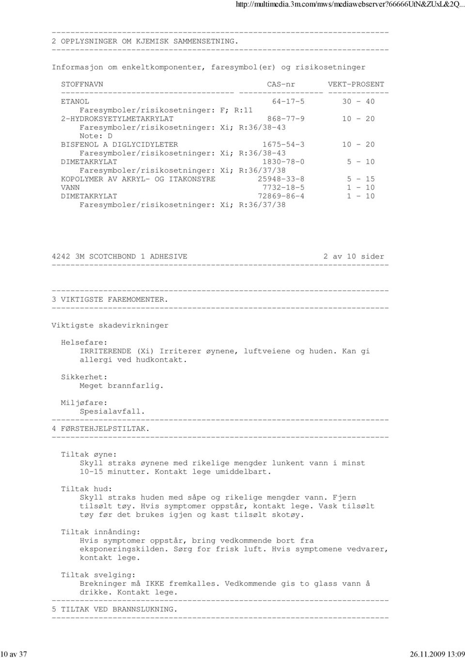 Faresymboler/risikosetninger: Xi; R:36/3843 Note: D BISFENOL A DIGLYCIDYLETER 1675543 10 20 Faresymboler/risikosetninger: Xi; R:36/3843 DIMETAKRYLAT 1830780 5 10 Faresymboler/risikosetninger: Xi;