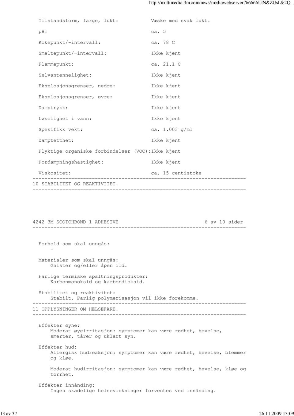 78 C ca. 21.1 C ca. 1.003 g/ml Flyktige organiske forbindelser (VOC): Fordampningshastighet: Viskositet: ca. 15 centistoke 10 STABILITET OG REAKTIVITET.