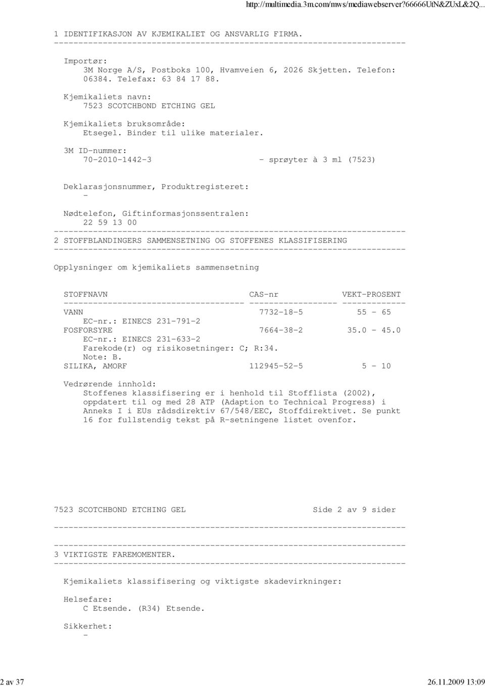 3M IDnummer: 70201014423 sprøyter à 3 ml (7523) Deklarasjonsnummer, Produktregisteret: Nødtelefon, Giftinformasjonssentralen: 22 59 13 00 2 STOFFBLANDINGERS SAMMENSETNING OG STOFFENES KLASSIFISERING