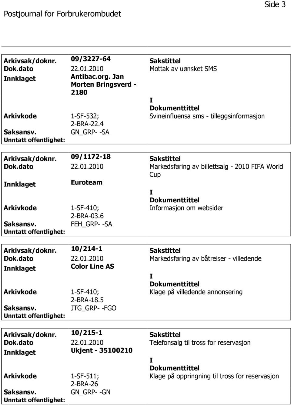 2010 Markedsføring av billettsalg - 2010 FFA World Cup nnklaget Euroteam 1-SF-410; 2-BRA-03.6 nformasjon om websider FEH_GRP- -SA Arkivsak/doknr. 10/214-1 Sakstittel Dok.dato 22.01.2010 Markedsføring av båtreiser - villedende nnklaget Color Line AS 1-SF-410; 2-BRA-18.