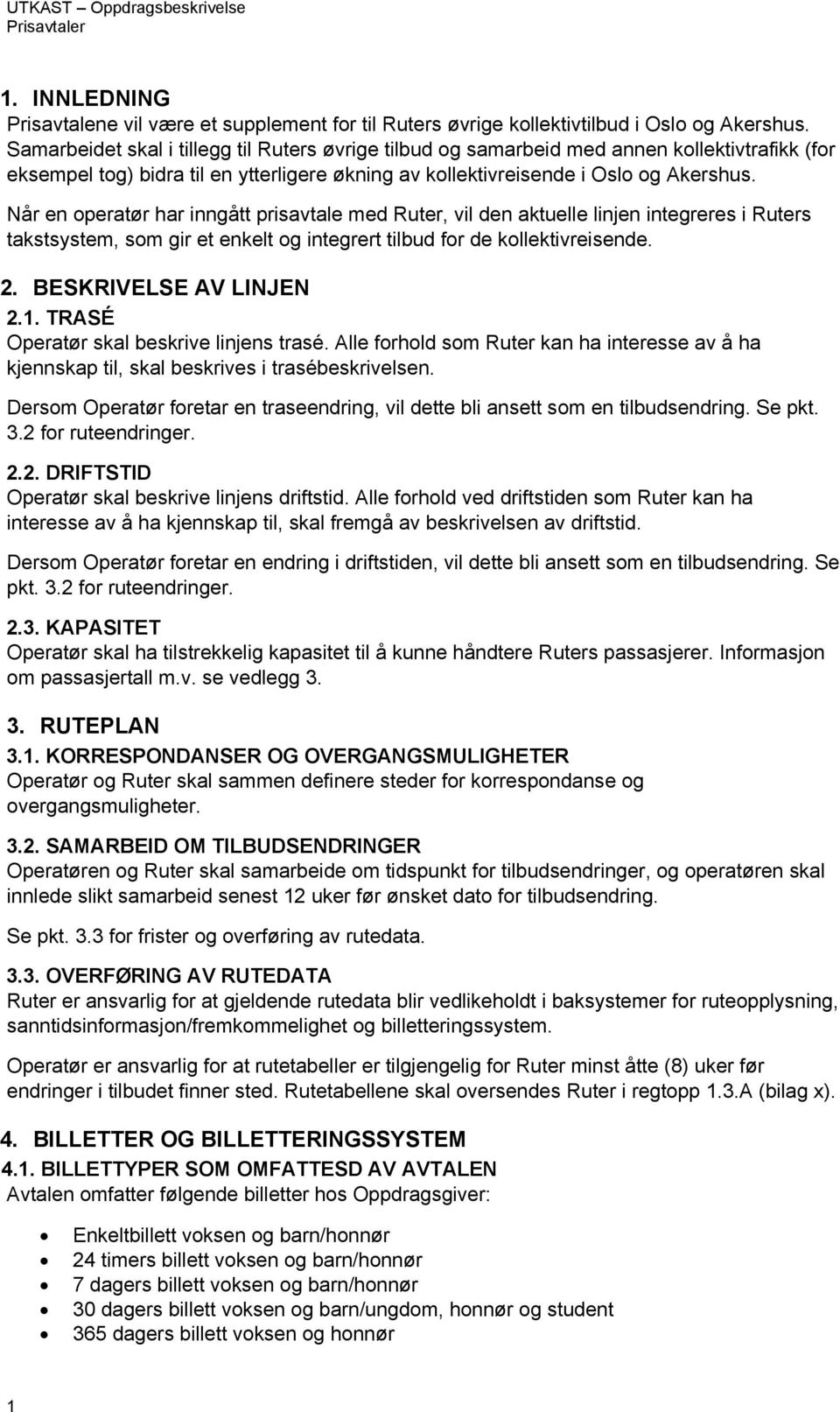 Når en operatør har inngått prisavtale med Ruter, vil den aktuelle linjen integreres i Ruters takstsystem, som gir et enkelt og integrert tilbud for de kollektivreisende. 2. BESKRIVELSE AV LINJEN 2.1.