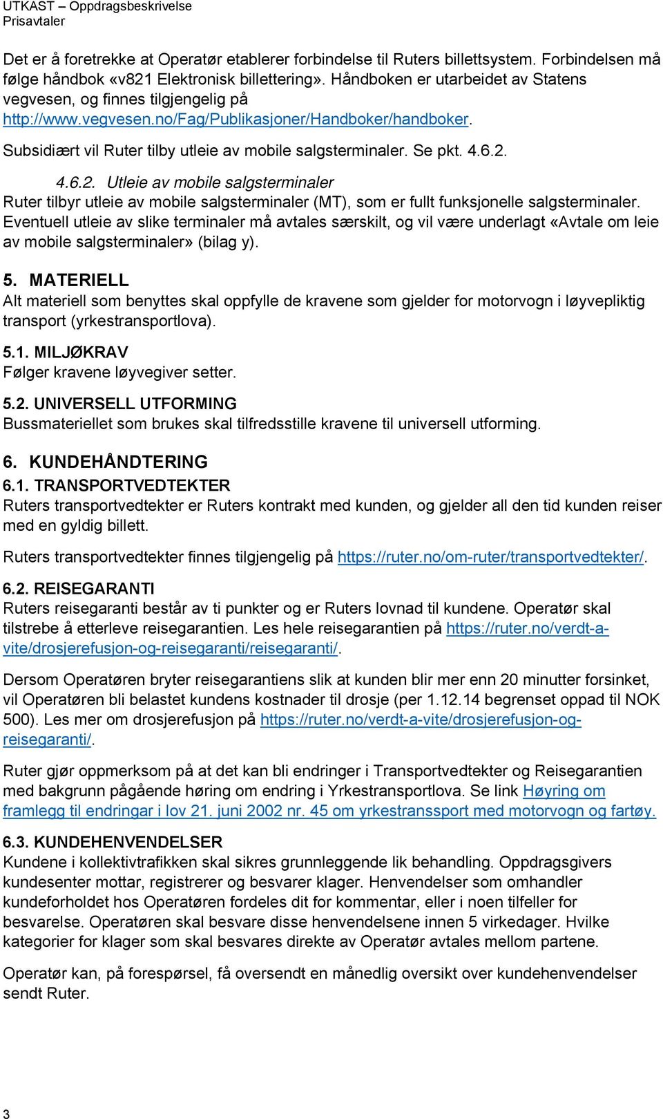 Se pkt. 4.6.2. 4.6.2. Utleie av mobile salgsterminaler Ruter tilbyr utleie av mobile salgsterminaler (MT), som er fullt funksjonelle salgsterminaler.