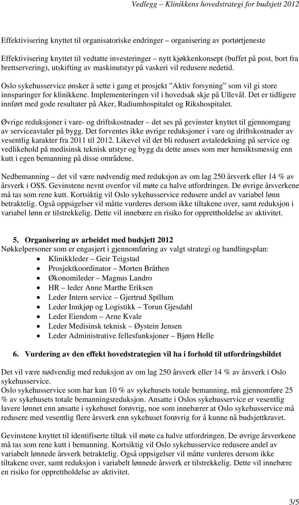 Implementeringen vil i hovedsak skje på Ullevål. Det er tidligere innført med gode resultater på Aker, Radiumhospitalet og Rikshospitalet.