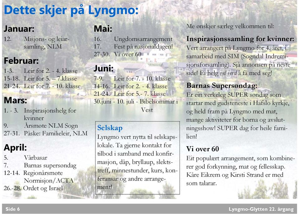 Ungdomsarrangement 17. Fest på nasjonaldagen! 27-30. Vi over 60 Juni: 7-9. Leir for 7. - 10. klasse 14-16. Leir for 2. - 4. klasse 21-24. Leir for 5.- 7. klasse 30.juni - 10.