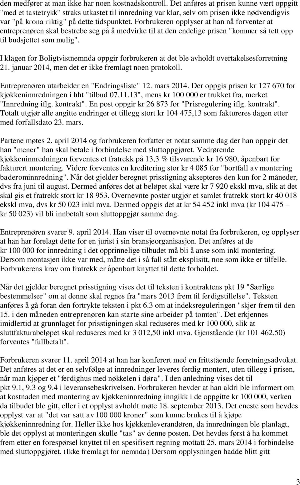 Forbrukeren opplyser at han nå forventer at entreprenøren skal bestrebe seg på å medvirke til at den endelige prisen "kommer så tett opp til budsjettet som mulig".