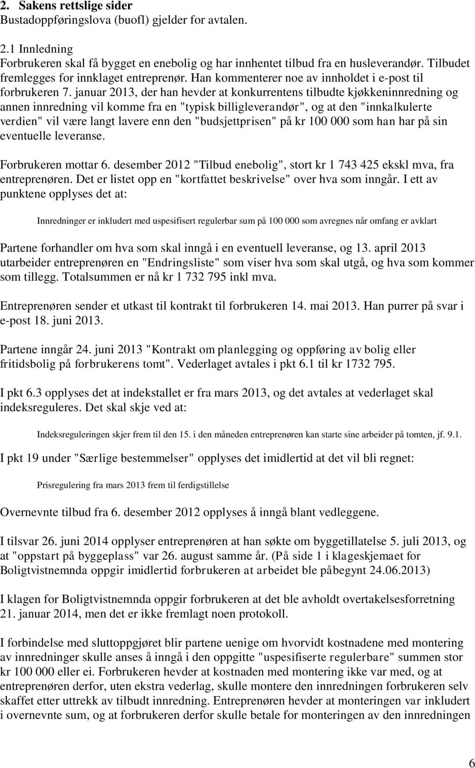 januar 2013, der han hevder at konkurrentens tilbudte kjøkkeninnredning og annen innredning vil komme fra en "typisk billigleverandør", og at den "innkalkulerte verdien" vil være langt lavere enn den