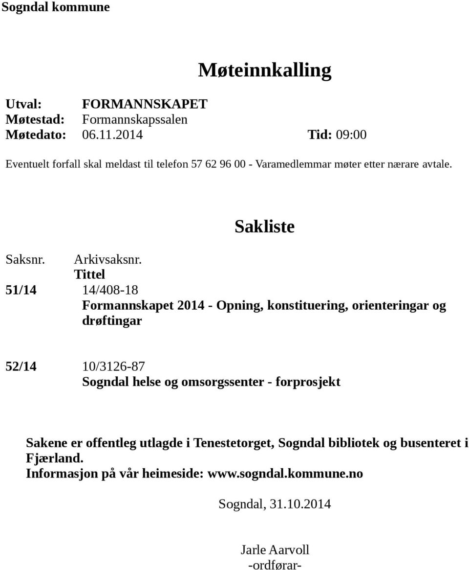 Tittel 51/14 14/408-18 Formannskapet 2014 - Opning, konstituering, orienteringar og drøftingar 52/14 10/3126-87 Sogndal helse og omsorgssenter -