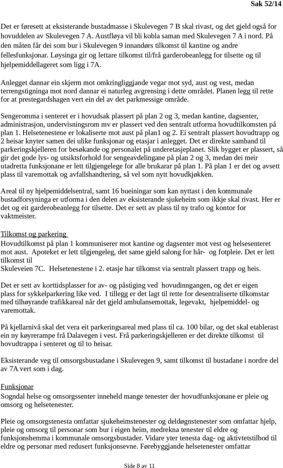 Løysinga gir og lettare tilkomst til/frå garderobeanlegg for tilsette og til hjelpemiddellageret som ligg i 7A.