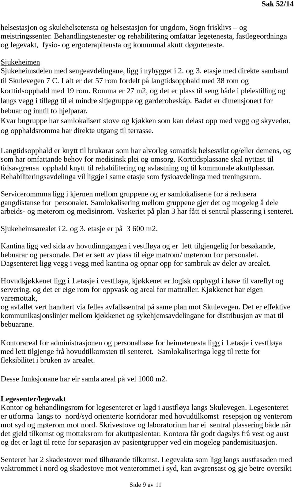 Sjukeheimen Sjukeheimsdelen med sengeavdelingane, ligg i nybygget i 2. og 3. etasje med direkte samband til Skulevegen 7 C.