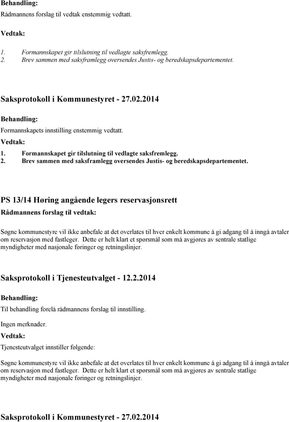 PS 13/14 Høring angående legers reservasjonsrett Rådmannens forslag til vedtak: Søgne kommunestyre vil ikke anbefale at det overlates til hver enkelt kommune å gi adgang til å inngå avtaler om