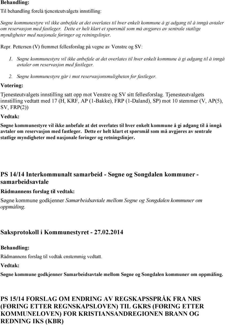 Søgne kommunestyre vil ikke anbefale at det overlates til hver enkelt kommune å gi adgang til å inngå avtaler om reservasjon med fastleger. 2.