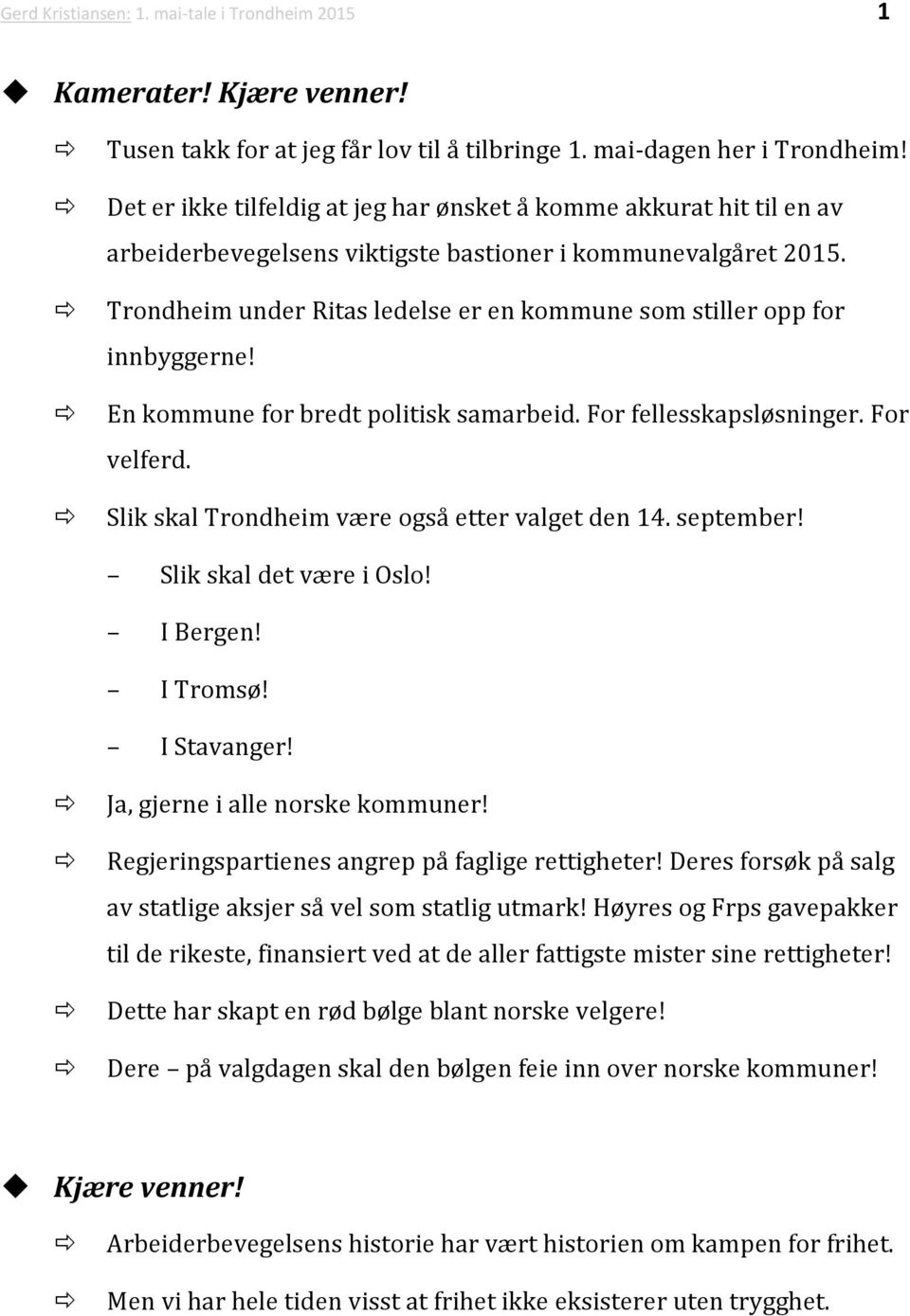 Trondheim under Ritas ledelse er en kommune som stiller opp for innbyggerne! En kommune for bredt politisk samarbeid. For fellesskapsløsninger. For velferd.