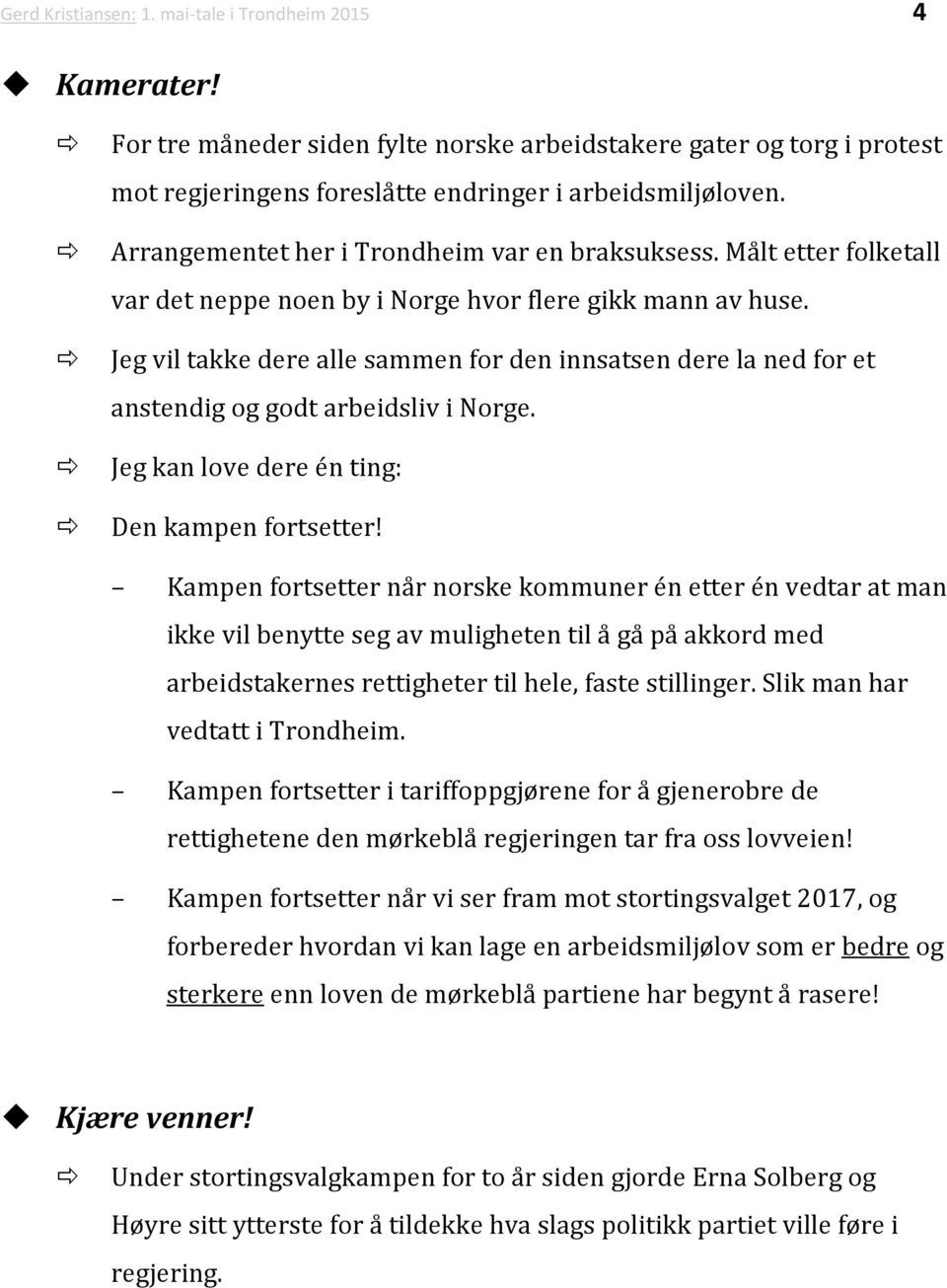 Jeg vil takke dere alle sammen for den innsatsen dere la ned for et anstendig og godt arbeidsliv i Norge. Jeg kan love dere én ting: Den kampen fortsetter!