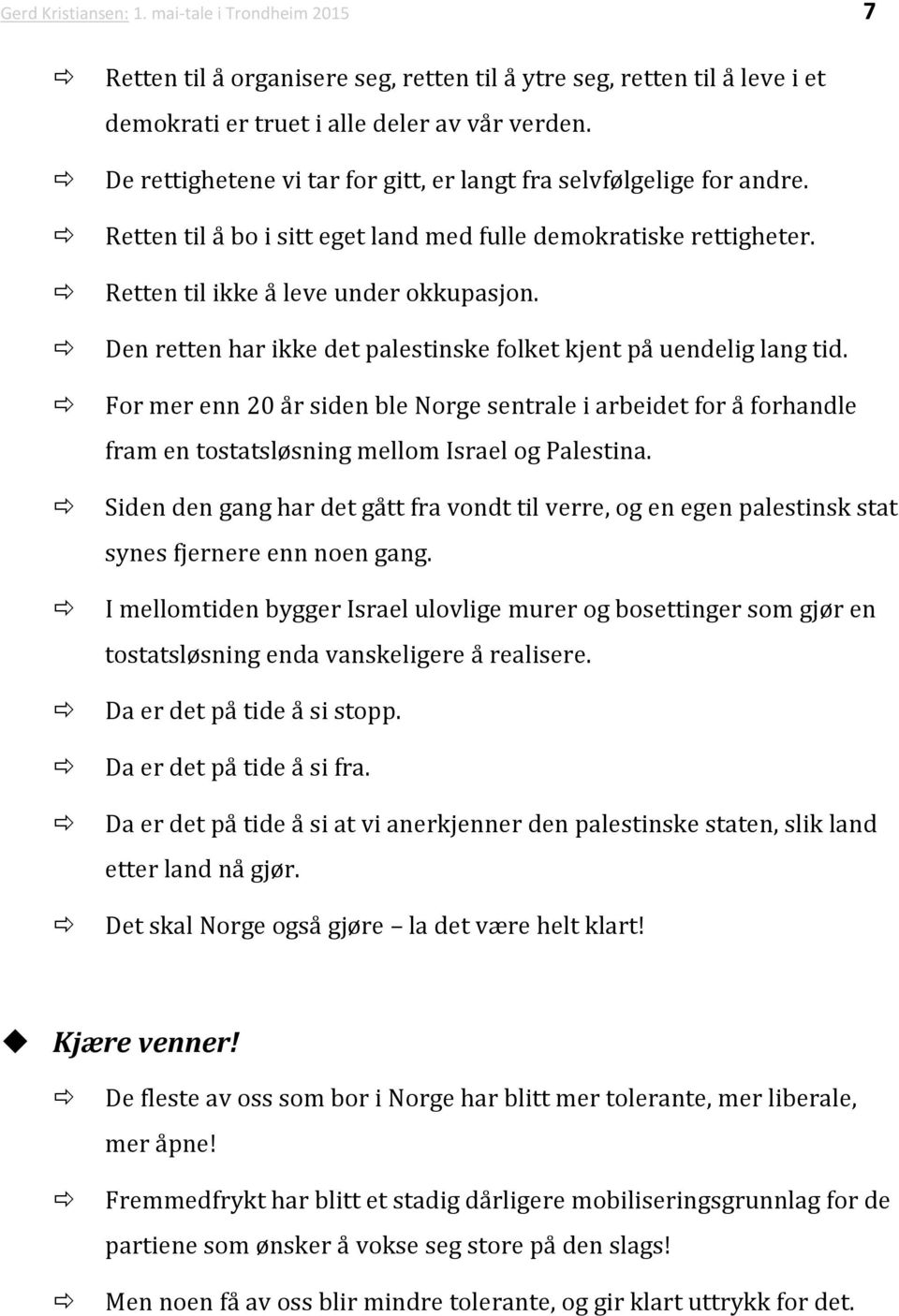 Den retten har ikke det palestinske folket kjent på uendelig lang tid. For mer enn 20 år siden ble Norge sentrale i arbeidet for å forhandle fram en tostatsløsning mellom Israel og Palestina.