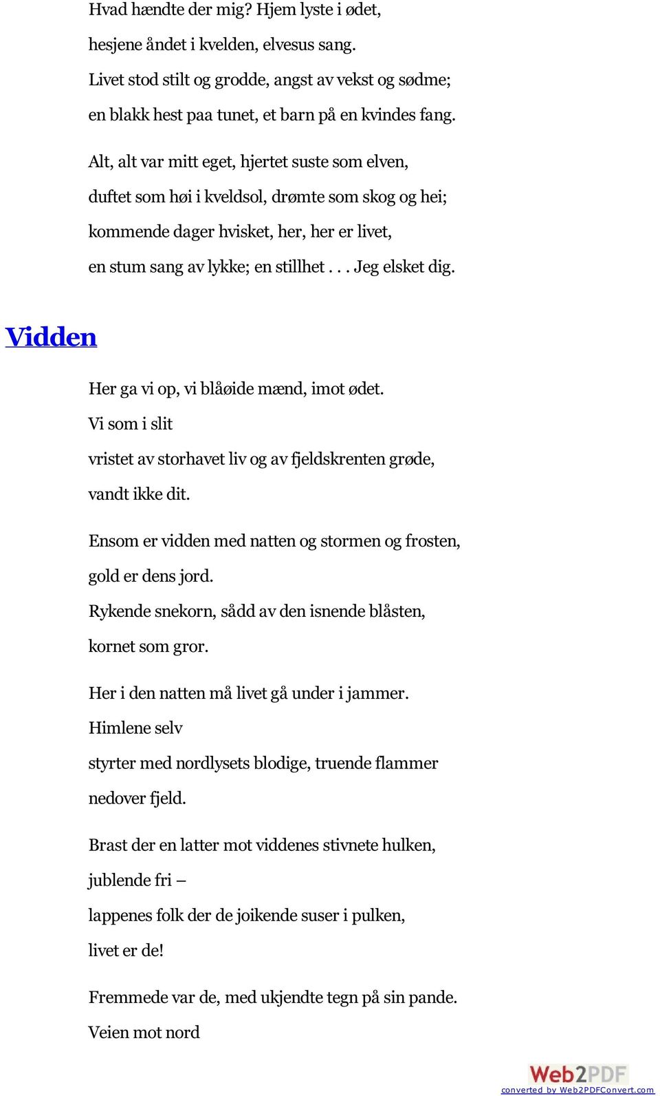 Vidden Her ga vi op, vi blåøide mænd, imot ødet. Vi som i slit vristet av storhavet liv og av fjeldskrenten grøde, vandt ikke dit. Ensom er vidden med natten og stormen og frosten, gold er dens jord.