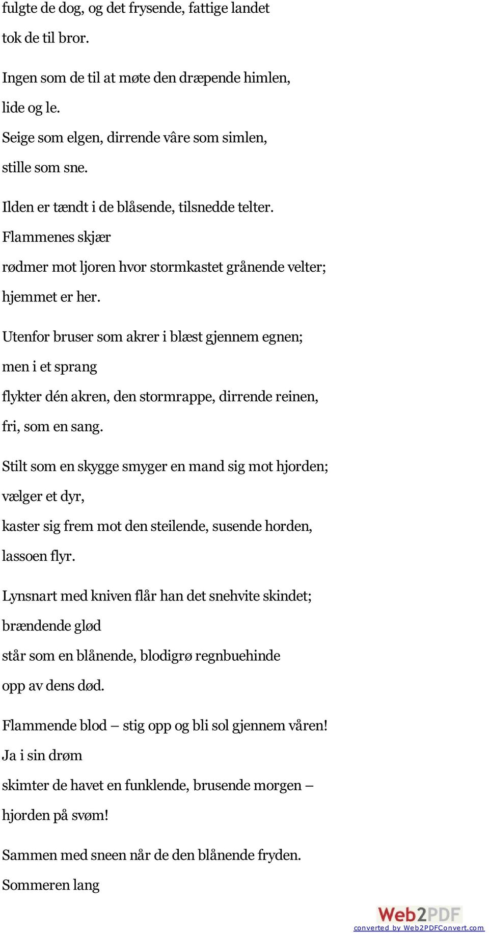 Utenfor bruser som akrer i blæst gjennem egnen; men i et sprang flykter dén akren, den stormrappe, dirrende reinen, fri, som en sang.