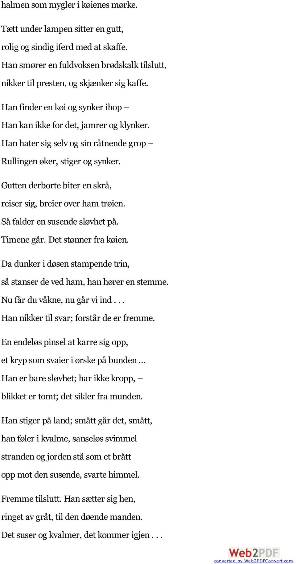 Gutten derborte biter en skrå, reiser sig, breier over ham trøien. Så falder en susende sløvhet på. Timene går. Det stønner fra køien.