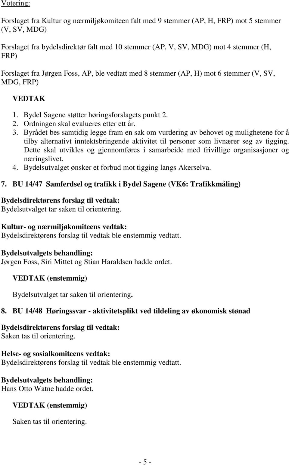 Byrådet bes samtidig legge fram en sak om vurdering av behovet og mulighetene for å tilby alternativt inntektsbringende aktivitet til personer som livnærer seg av tigging.