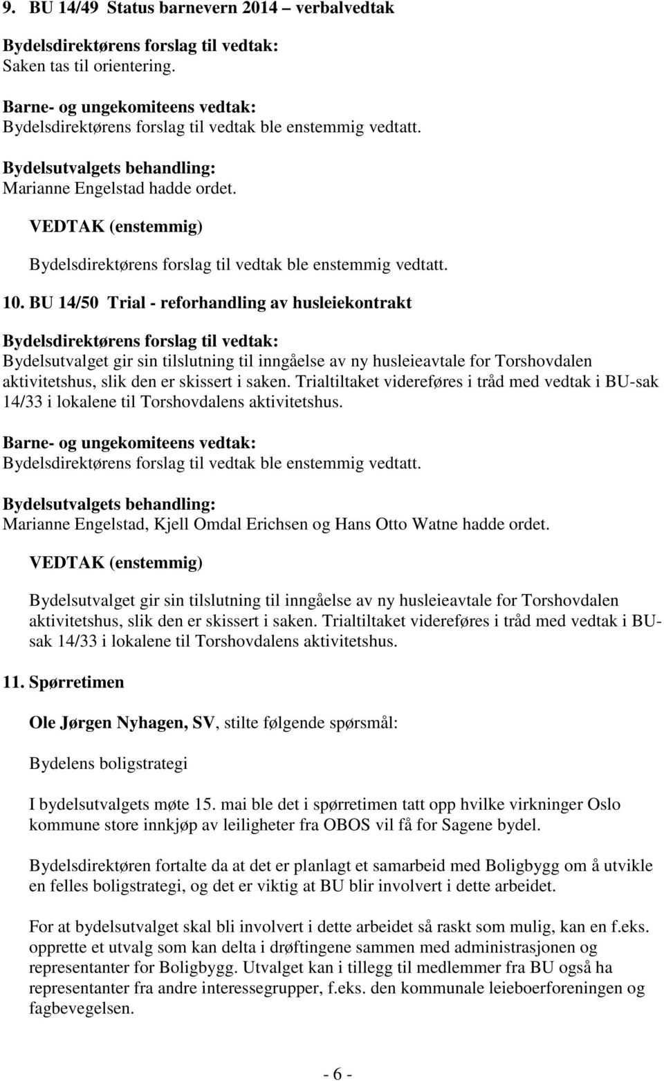 Trialtiltaket videreføres i tråd med vedtak i BU-sak 14/33 i lokalene til Torshovdalens aktivitetshus.