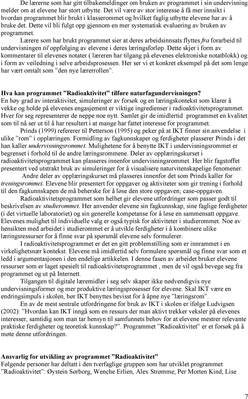 Dette vil bli fulgt opp gjennom en mer systematisk evaluering av bruken av programmet.