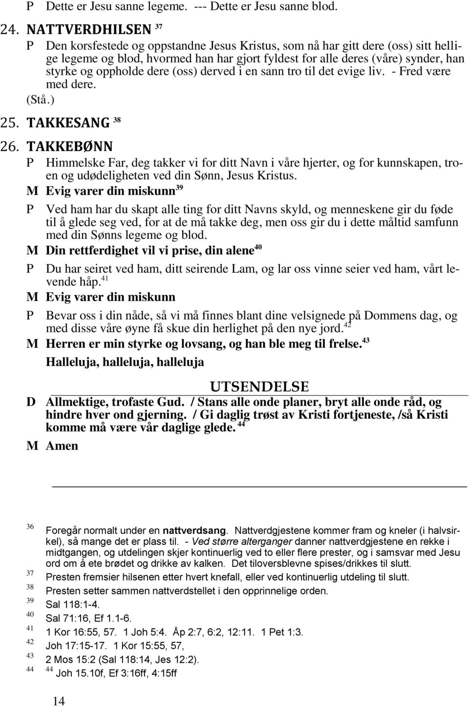 oppholde dere (oss) derved i en sann tro til det evige liv. - Fred være med dere. (Stå.) 25. TAKKESANG 38 26.