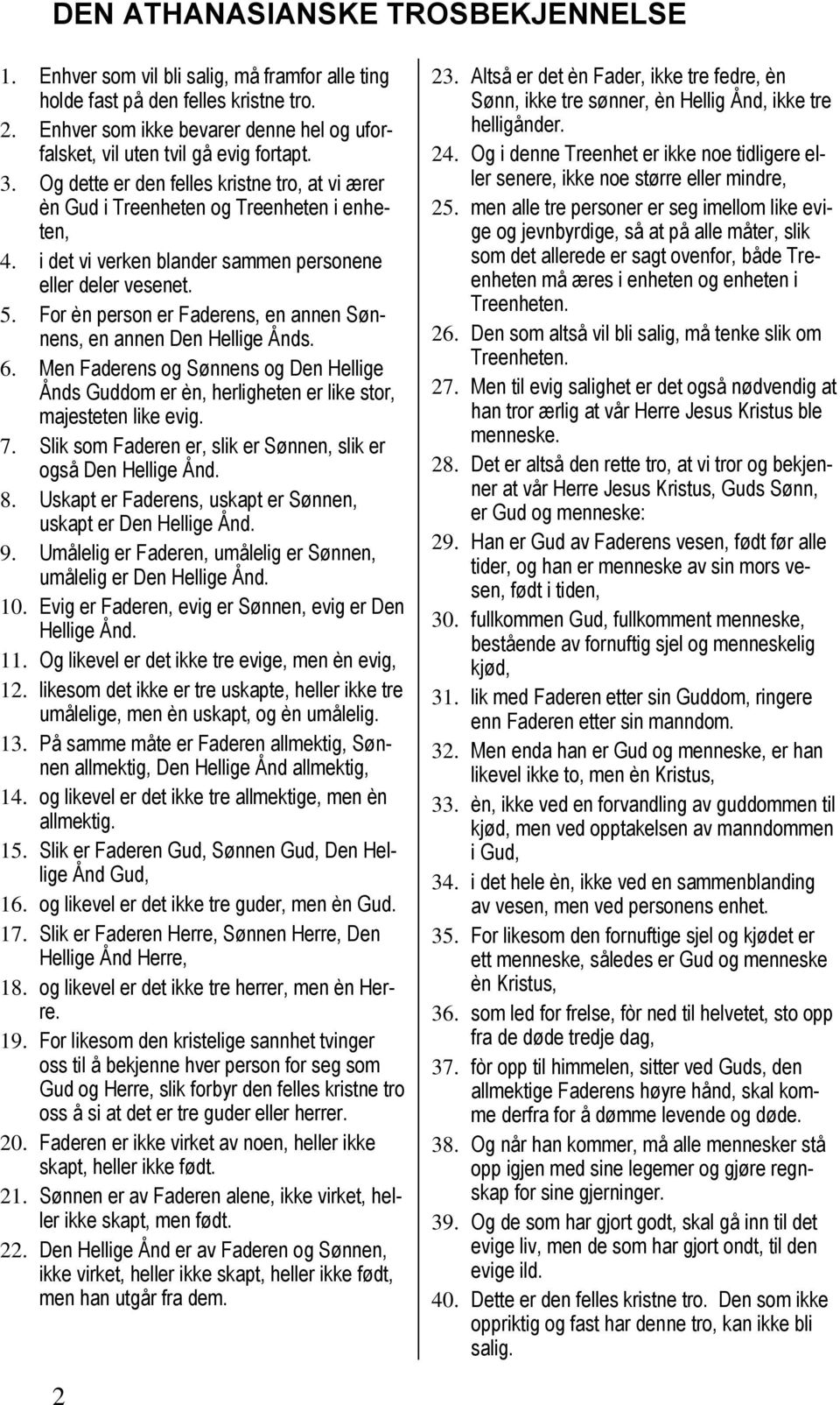 i det vi verken blander sammen personene eller deler vesenet. 5. For èn person er Faderens, en annen Sønnens, en annen Den Hellige Ånds. 6.