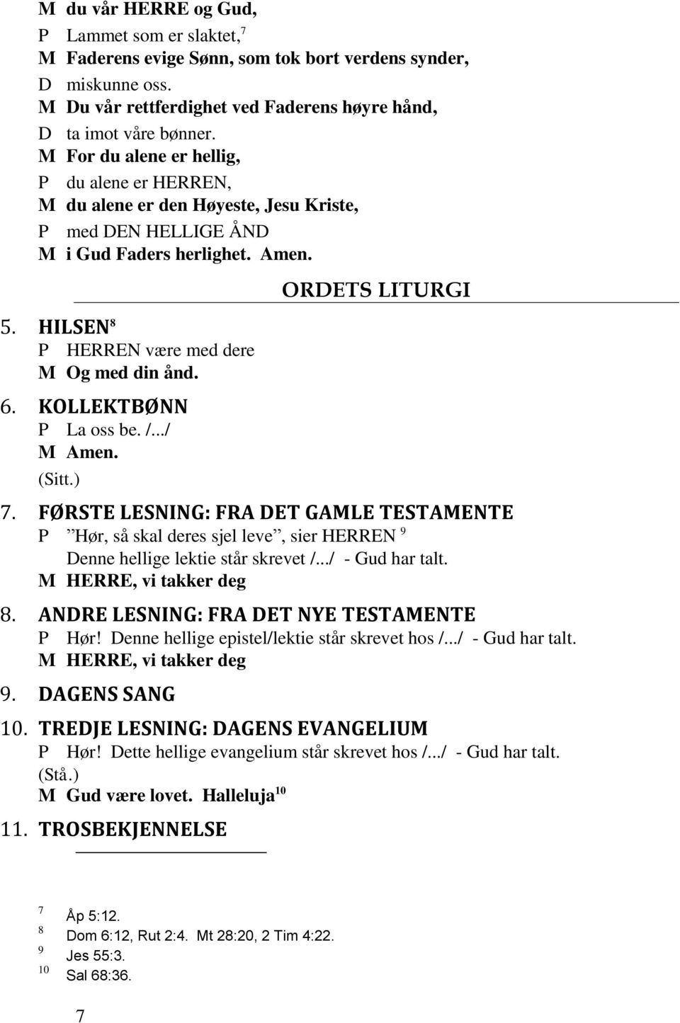 KOLLEKTBØNN P La oss be. /.../ M Amen. (Sitt.) ORDETS LITURGI 7. FØRSTE LESNING: FRA DET GAMLE TESTAMENTE P Hør, så skal deres sjel leve, sier HERREN 9 Denne hellige lektie står skrevet /.