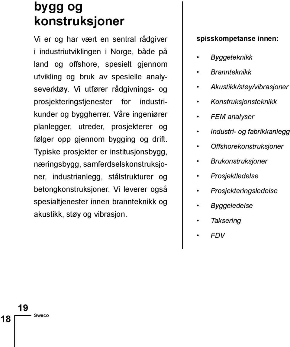 Typiske prosjekter er institusjonsbygg, næringsbygg, samferdselskonstruksjoner, industrianlegg, stålstrukturer og betongkonstruksjoner.